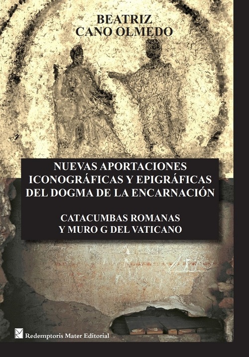 Portada de NUEVAS APORTACIONES ICONOGRÁFICAS Y EPIGRÁFICAS DEL DOGMA DE LA ENCARNACIÓN. Catacumbas romanas y Muro G del Vaticano