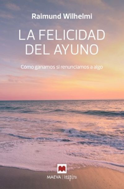 LA FELICIDAD DEL AYUNO. Cómo ganamos si renunciamos a algo