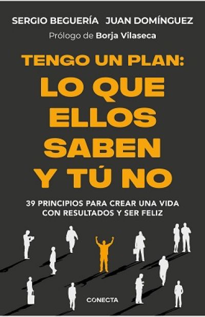 TENGO UN PLAN: LO QUE ELLOS SABEN Y TÚ NO. 39 principios para crear una vida con resultados y ser feliz