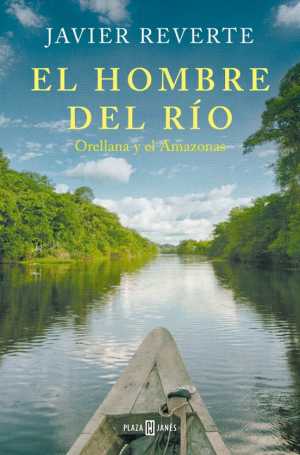 EL HOMBRE DEL RÍO. Orellana y el Amazonas