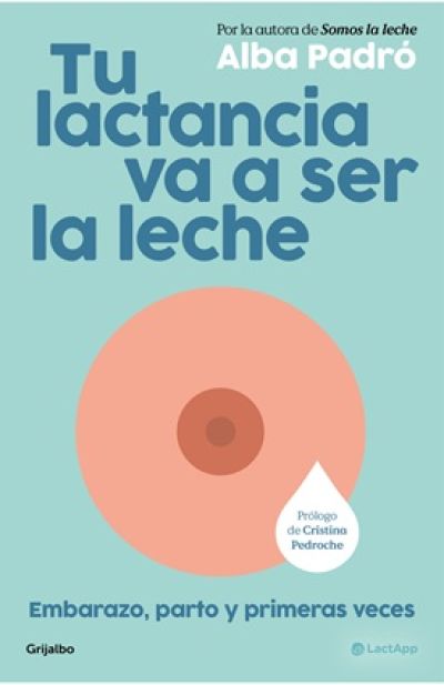 Portada de TU LACTANCIA VA A SER LA LECHE. Embarazo, parto y primeras veces