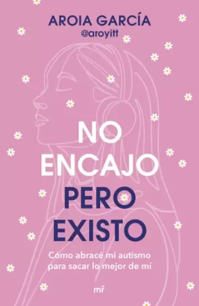 Portada de NO ENCAJO PERO EXISTO. Cómo abracé mi autismo para sacar lo mejor de mí