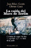 Portada de LA CAÍDA DEL MURO DE BERLÍN: CRÓNICA DE AQUEL HECHO INESPERADO QUE CAMBIÓ EL MUNDO