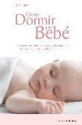 Portada de CÓMO DORMIR A TU BEBÉ. Los mejores métodos, consejos y soluciones para resolver los problemas del sueño infantil