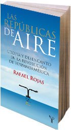 Portada de LAS REPÚBLICAS DEL AIRE. Utopía y desencanto en la revolución de Hispanoamérica