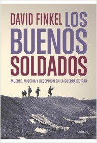 LOS BUENOS SOLDADOS. Muerte, miseria y decepcion en la guerra de Irak