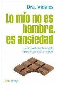 LO MÍO NO ES HAMBRE, ES ANSIEDAD. Cómo controlar tu apetito y perder peso para siempre