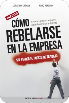 Portada de CÓMO REBELARSE EN LA EMPRESA MODERNA SIN PERDER EL TRABAJO. Crea tus propios espacios para desarrollar el talento