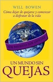 UN MUNDO SIN QUEJAS: Cómo dejar de quejarse y comenzar a disfrutar de la vida