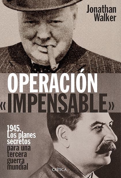 OPERACIÓN «IMPENSABLE» 1945. Los planes secretos para una tercera guerra mundial