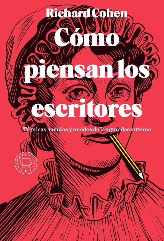 CÓMO PIENSAN LOS ESCRITORES. Técnicas, manías y miedos de los grandes autores
