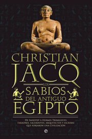 Portada de LOS SABIOS DEL ANTIGUO EGIPTO. De Imhotep a Hermes Trimegisto, Faraones, sacerdotes, arquitectos y escribas que forjaron una civilización