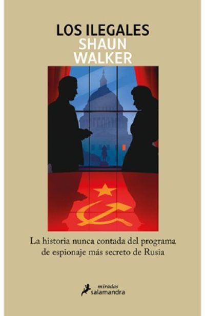 Portada de LOS ILEGALES. La historia nunca contada del programa de espionaje más secreto de Rusia