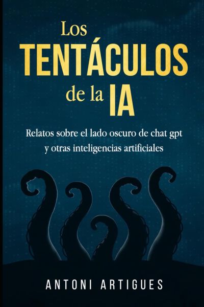 Portada de LOS TENTÁCULOS DE LA IA. Relatos sobre el lado oscuro de chat gpt y otras inteligencias artificiales