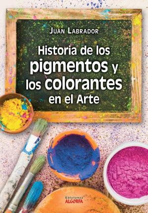 Portada de HISTORIA DE LOS PIGMENTOS Y LOS COLORANTES EN EL ARTE
