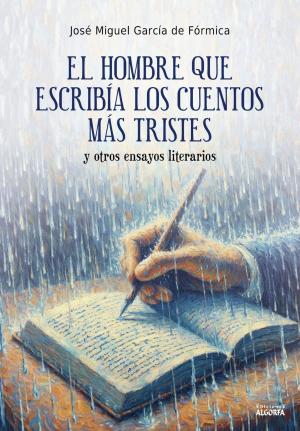 Portada de EL HOMBRE QUE ESCRIBÍA LOS CUENTOS MÁS TRISTES y otros ensayos literarios