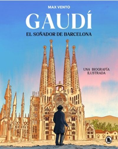 Portada de GAUDÍ: EL SOÑADOR DE BARCELONA. Una biografía ilustrada