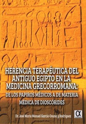 HERENCIA TERAPÉUTICA DEL ANTIGUO EGIPTO EN LA MEDICINA GRECORROMANA. De los papiros médicos a de materia médica de Dioscórides