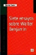 SIETE ENSAYOS SOBRE WALTER BENJAMIN