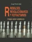 Portada de REBELDES, REVOLUCIONARIOS, REFRACTARIOS. Ensayo sobre la disidencia (El viejo topo)