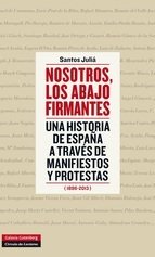 NOSOTROS, LOS ABAJO FIRMANTES. Una historia de España a través de manifiestos y protestas (1896-2013)