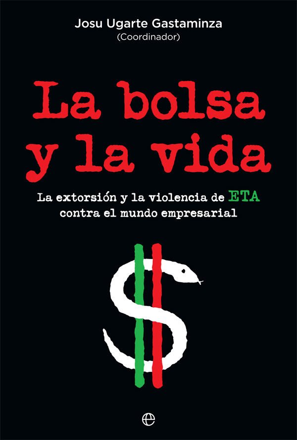 Portada de LA BOLSA Y LA VIDA. La extorsión y la violencia de ETA contra el mundo empresarial