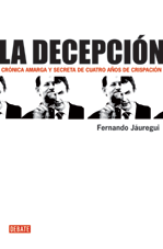Portada de LA DECEPCIÓN. CRÓNICA AMARGA Y SECRETA DE CUATRO AÑOS DE CRISPACIÓN
