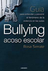BULLYING ACOSO ESCOLAR. Guía para entender y preparar el fenómeno de la violencia en las aulas