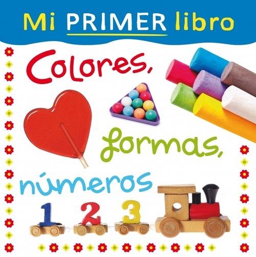 MI PRIMER LIBRO. COLORES, FORMAS, NÚMEROS