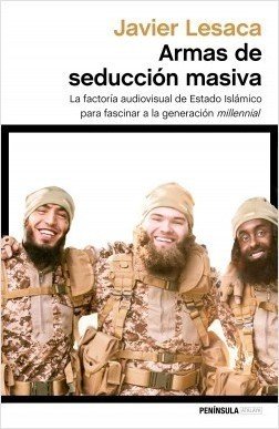 Portada de ARMAS DE SEDUCCIÓN MASIVA. La factoría audiovisual con la que Estado Islámico ha fascinado a la generación millennial