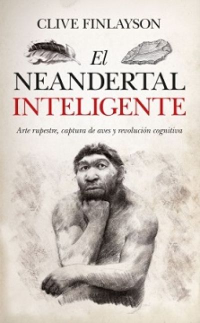 Portada de EL NEANDERTAL INTELIGENTE. Arte rupestre, captura de aves y revolución cognitiva