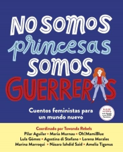 NO SOMOS PRINCESAS SOMOS GUERRERAS. Cuentos feministas para un mundo nuevo
