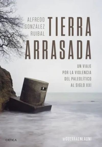 Portada de TIERRA ARRASADA. Un viaje por la violencia del Paleolítico al siglo XXI