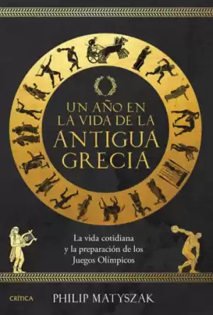 Portada de UN AÑO EN LA VIDA DE LA ANTIGUA GRECIA. La vida cotidiana y la preparación de los Juegos Olímpicos