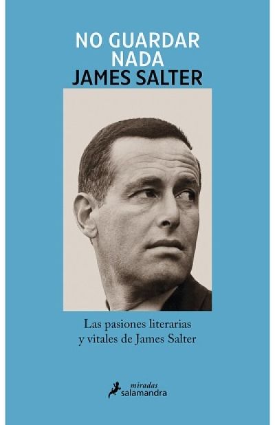 Portada de NO GUARDAR NADA. Las pasiones literarias y vitales de James Salter