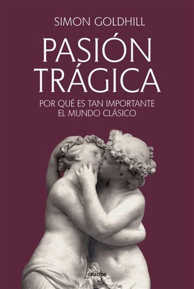Portada de PASIÓN TRÁGICA. Por qué es tan importante el mundo clásico