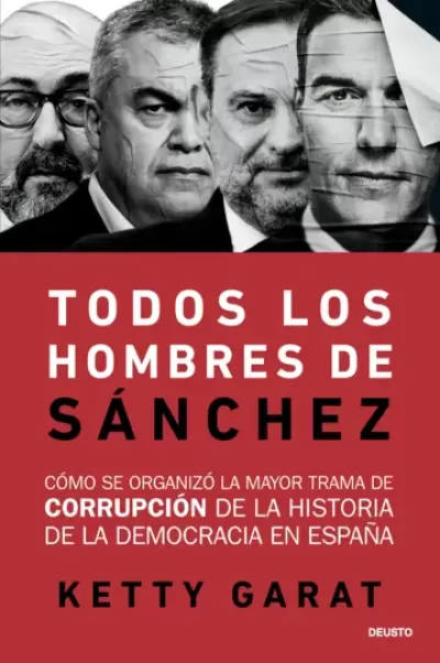 TODOS LOS HOMBRES DE SÁNCHEZ. Cómo se organizó la mayor trama de corrupción de la historia de la democracia en España