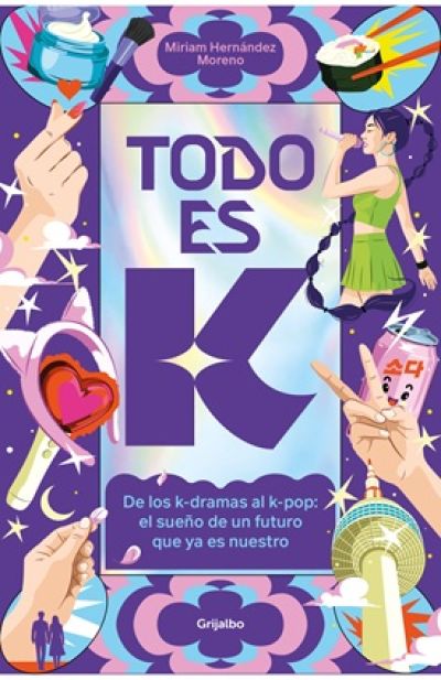 Portada de TODO ES K. De los k-dramas al k-pop: el sueño de un futuro que ya es nuestro
