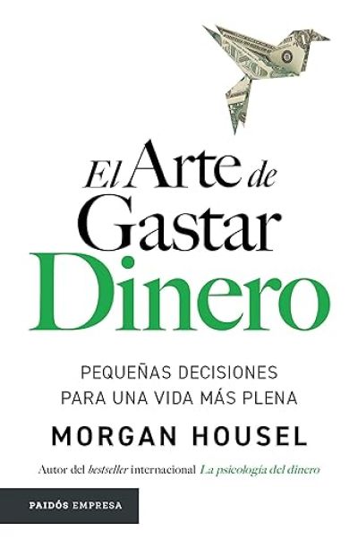 EL ARTE DE GASTAR DINERO. Pequeñas decisiones para una vida más plena