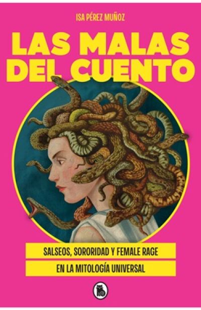 LAS MALAS DEL CUENTO. Salseos, sororidad y female rage en la mitología universal