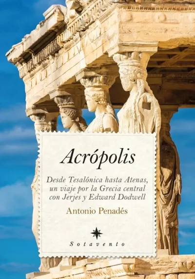 ACRÓPOLIS. Desde Tesalónica hasta Atenas, un viaje por la Grecia central con Jerjes y Edward Dodwell