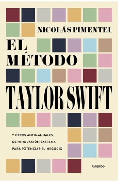 EL MÉTODO TAYLOR SWIFT y otros antimanuales de innovación extrema para potenciar tu negocio