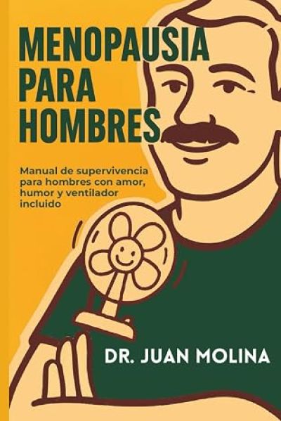 MENOPAUSIA PARA HOMBRES. Manual de supervivencia para hombres con amor, humor y ventilador incluido