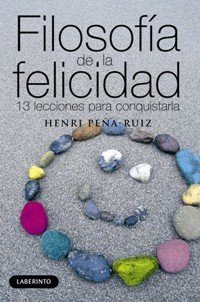 FILOSOFÍA DE LA FELICIDAD. 13 lecciones para conquistarla