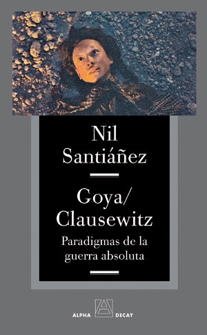 GOYA/CLAUSEWITZ. Paradigmas de la guerra absoluta