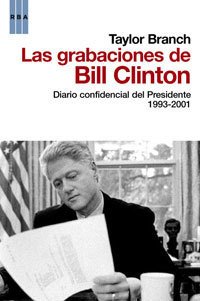 LAS GRABACIONES DE BILL CLINTON. Diario confidencial del Presidente 1993-2001