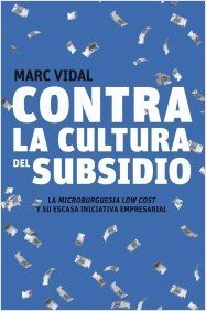 Portada de CONTRA LA CULTURA DEL SUBSIDIO. La microburguesía low cost y su escasa iniciativa empresarial