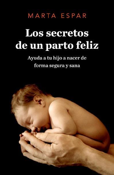 Portada de LOS SECRETOS DE UN PARTO FELIZ. Ayuda a tu hijo a nacer de forma segura y sana 