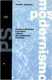 EL POSMODERNISMO O LA LÓGICA CULTURAL DEL CAPITALISMO AVANZADO