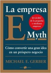 LA EMPRESA E-MYTH. Cómo convertir una gran idea en un negocio próspero
